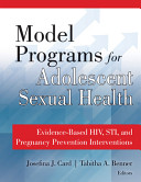 Model programs for adolescent sexual health : evidence-based HIV, STI, and pregnancy prevention interventions /