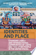 Identities and place : changing labels and intersectional communities of LGBTQ and two-spirit people in the United States /