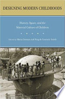 Designing modern childhoods : history, space, and the material culture of children /