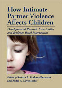 How intimate partner violence affects children : developmental research, case studies, and evidence-based intervention /