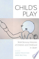 Child's play : multi-sensory histories of children and childhood in Japan /