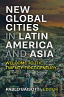 New global cities in Latin America and Asia : welcome to the twenty-first century /