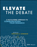 Elevate the debate : a multi-layered approach to communicating your research /