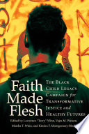 Faith made flesh : the Black Child Legacy Campaign for transformative justice and healthy futures /
