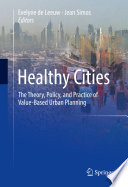 Healthy cities : the theory, policy, and practice of value-based urban planning /
