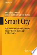 Smart city : how to create public and economic value with high technology in urban space /