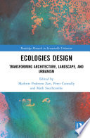 Ecologies design : transforming architecture, landscape, and urbanism /