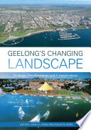 Geelong's changing landscape : ecology, development and construction /
