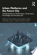 Urban platforms and the future city : transformations in infrastructure, governance, knowledge and everyday life /