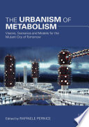 The urbanism of metabolism : visions, scenarios and models for the mutant city of tomorrow /