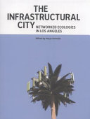 The infrastructural city : networked ecologies in Los Angeles /