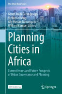 Planning cities in Africa : current issues and future prospects of urban governance and planning /