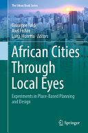 African cities through local eyes : experiments in place-based planning and design /