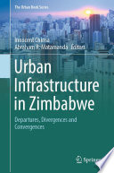 Urban infrastructure in Zimbabwe : departures, divergences and convergences /