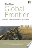 The new global frontier : urbanization, poverty and environment in the 21st century /