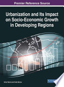 Urbanization and its impact on socio-economic growth in developing regions /