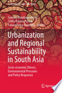 Urbanization and regional sustainability in South Asia : socio-economic drivers, environmental pressures and policy responses /