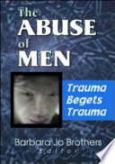 The abuse of men : trauma begets trauma /