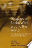 Indigenous social work around the world : towards culturally relevant education and practice /