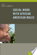 Social work with African American males : health, mental health, and social policy /