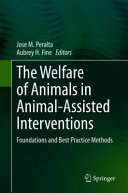 The welfare of animals in animal-assisted interventions : foundations and best practice methods /