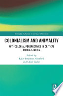 Colonialism and animality : anti-colonial perspectives in critical animal studies /
