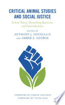 Critical animal studies and social justice : critical theory, dismantling speciesism, and total liberation  /