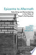 Epicentre to aftermath : rebuilding and remembering in the wake of Nepal's earthquakes /