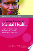 Reflective practice in mental health : advanced psychosocial practice with children, adolescents and adults /