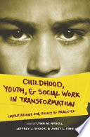 Childhood, youth, and social work in transformation : implications for policy and practice /