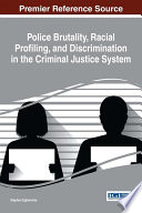 Police brutality, racial profiling, and discrimination in the criminal justice system /