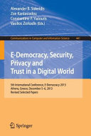 E-democracy, security, privacy and trust in a digital world : 5th International Conference, E-Democracy 2013, Athens, Greece, December 5-6, 2013, Revised selected papers /