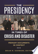 The presidency in times of crisis and disaster : primary documents in context /