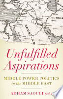 Unfulfilled aspirations : middle power politics in the Middle East /