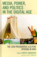Media, power, and politics in the digital age : the 2009 presidential election uprising in Iran /