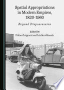 Spatial appropriations in modern empires, 1820-1960 : beyond dispossession /