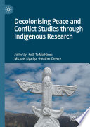 Decolonising peace and conflict studies through indigenous research /