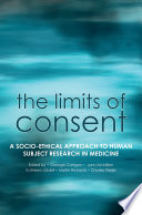 The limits of consent : a socio-ethical approach to human subject research in medicine /