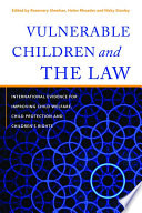 Vulnerable children and the law : international evidence for improving child welfare, child protection and children's rights /