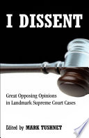 I dissent : great opposing opinions in landmark Supreme Court cases /