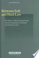 Between soft and hard law : the impact of international social security standards on national social security law /