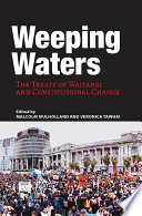Weeping waters : the Treaty of Waitangi and constitutional change /