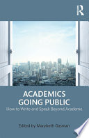 Academics going public : how to write and speak beyond academe /