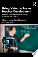 Using Video to Foster Teacher Development : Improving Professional Practice Through Adaptation and Reflection /