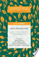 Wild pedagogies : touchstones for re-negotiating education and the environment in the Anthropocene /