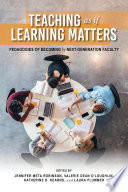Teaching as if learning matters : pedagogies of becoming by next-generation faculty /