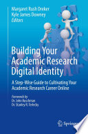 Building your academic research digital identity : a step-wise guide to cultivating your academic research career online /