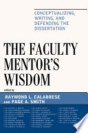 Faculty mentor's wisdom : conceptualizing, writing, and defending the dissertation /