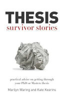 Thesis survivor stories : practical advice on getting through your PhD or Masters thesis /