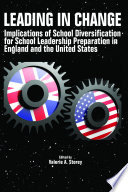 Leading in change : implications of school diversification for school leadership preparation in England and the United States /